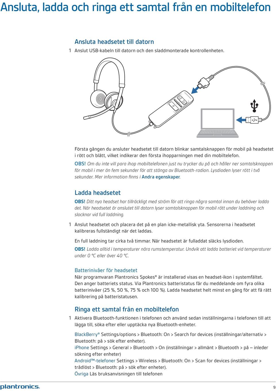 Om du inte vill para ihop mobiltelefonen just nu trycker du på och håller ner samtalsknappen för mobil i mer än fem sekunder för att stänga av Bluetooth-radion. Lysdioden lyser rött i två sekunder.