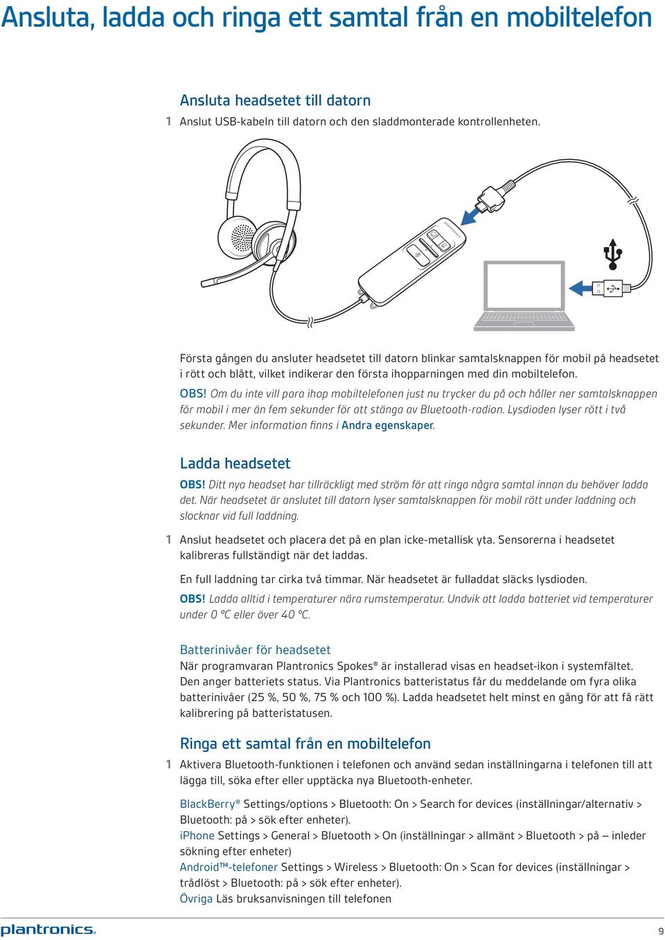 Om du inte vill para ihop mobiltelefonen just nu trycker du på och håller ner samtalsknappen för mobil i mer än fem sekunder för att stänga av Bluetooth-radion. Lysdioden lyser rött i två sekunder.