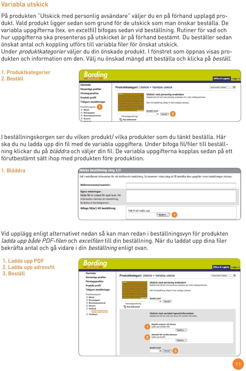 Du beställer sedan önskat antal och koppling utförs till variabla filer för önskat utskick. Under produktkategorier väljer du din önskade produkt.