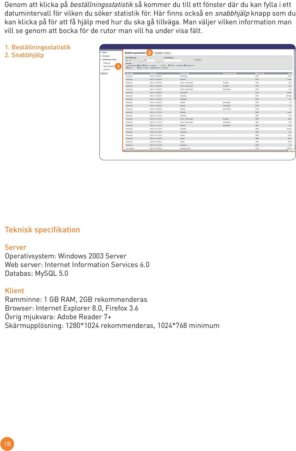 Man väljer vilken information man vill se genom att bocka för de rutor man vill ha under visa fält.. Beställningsstatistik.