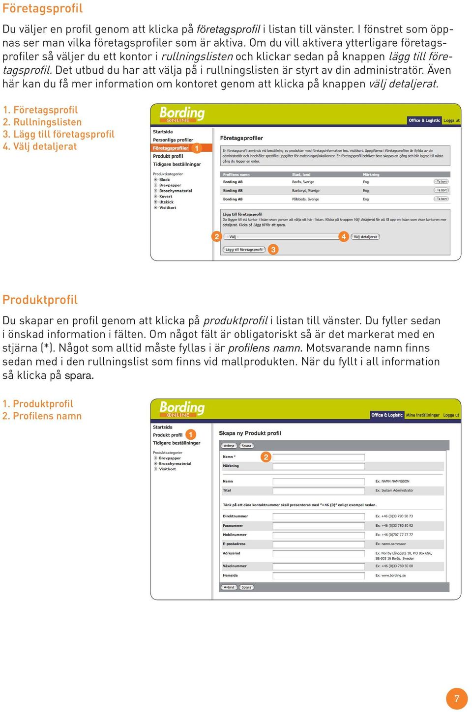 Det utbud du har att välja på i rullningslisten är styrt av din administratör. Även här kan du få mer information om kontoret genom att klicka på knappen välj detaljerat.. Företagsprofil.