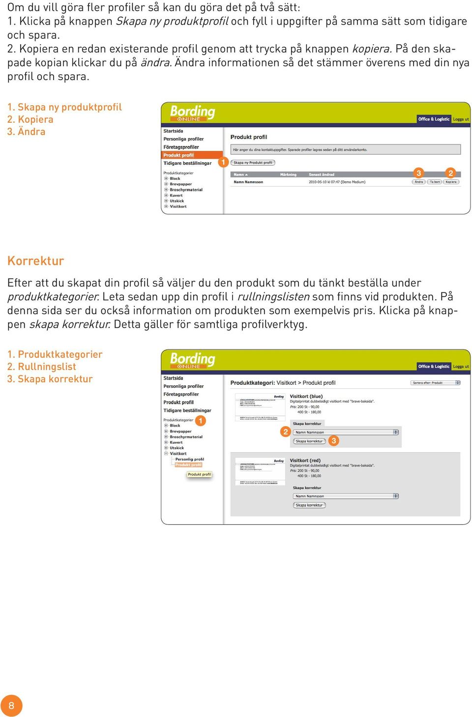. Skapa ny produktprofil. Kopiera. Ändra Korrektur Efter att du skapat din profil så väljer du den produkt som du tänkt beställa under produktkategorier.