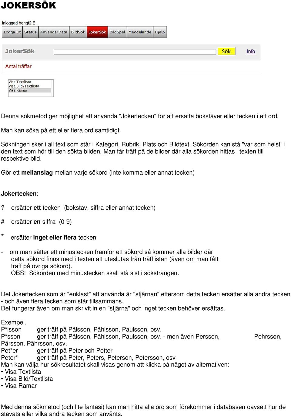 Man får träff på de bilder där alla sökorden hittas i texten till respektive bild. Gör ett mellanslag mellan varje sökord (inte komma eller annat tecken) Jokertecken:?