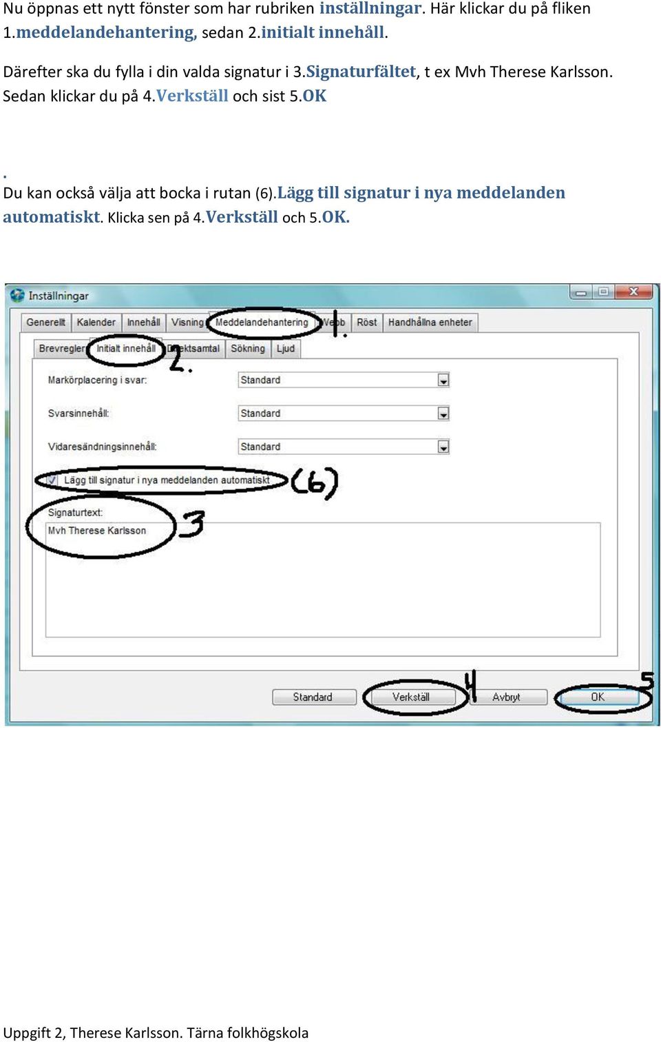 Signaturfältet, t ex Mvh Therese Karlsson. Sedan klickar du på 4.Verkställ och sist 5.OK.