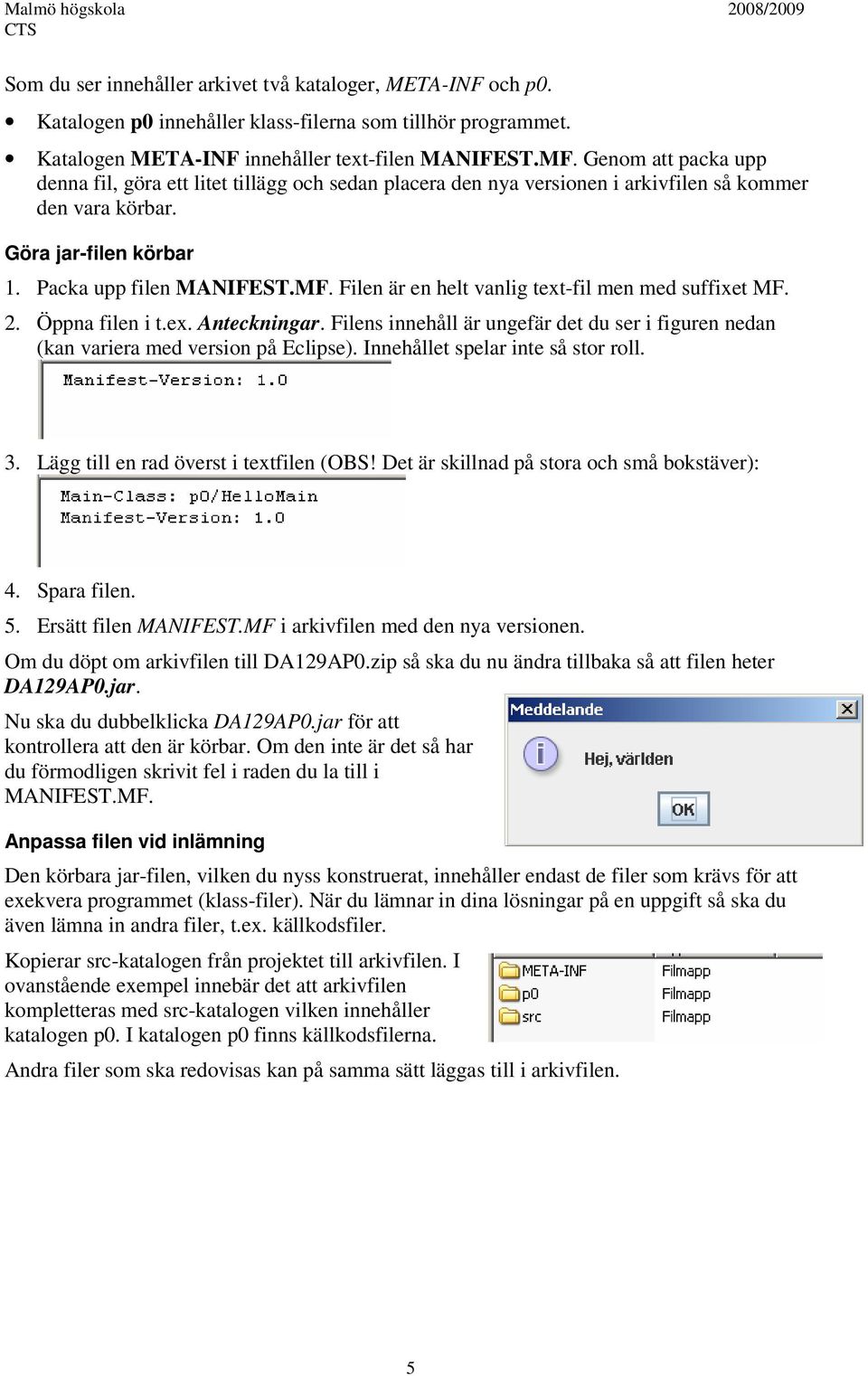 Filen är en helt vanlig text-fil men med suffixet MF. 2. Öppna filen i t.ex. Anteckningar. Filens innehåll är ungefär det du ser i figuren nedan (kan variera med version på Eclipse).