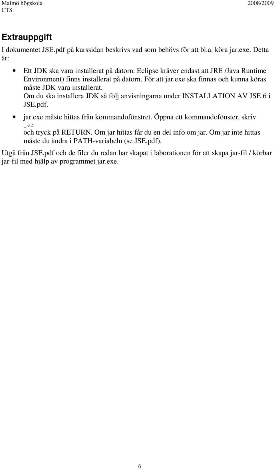 Om du ska installera JDK så följ anvisningarna under INSTALLATION AV JSE 6 i JSE.pdf. jar.exe måste hittas från kommandofönstret.