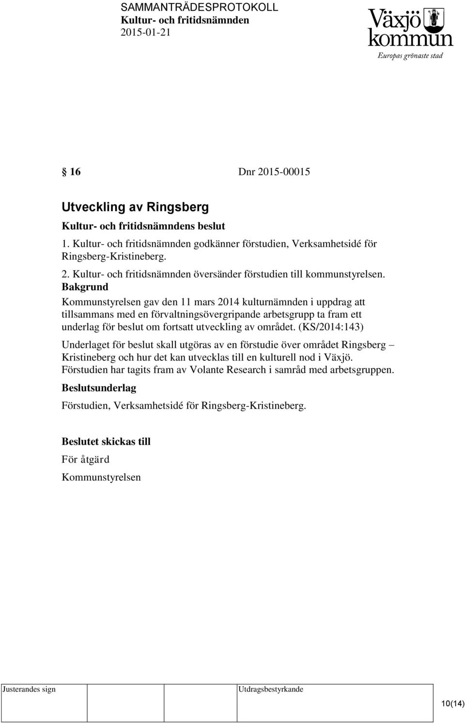 utveckling av området. (KS/2014:143) Underlaget för beslut skall utgöras av en förstudie över området Ringsberg Kristineberg och hur det kan utvecklas till en kulturell nod i Växjö.