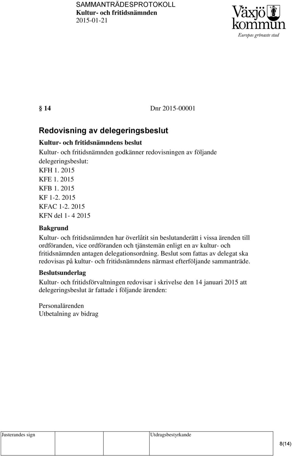 2015 KFN del 1-4 2015 Bakgrund har överlåtit sin beslutanderätt i vissa ärenden till ordföranden, vice ordföranden och tjänstemän enligt en av kultur- och