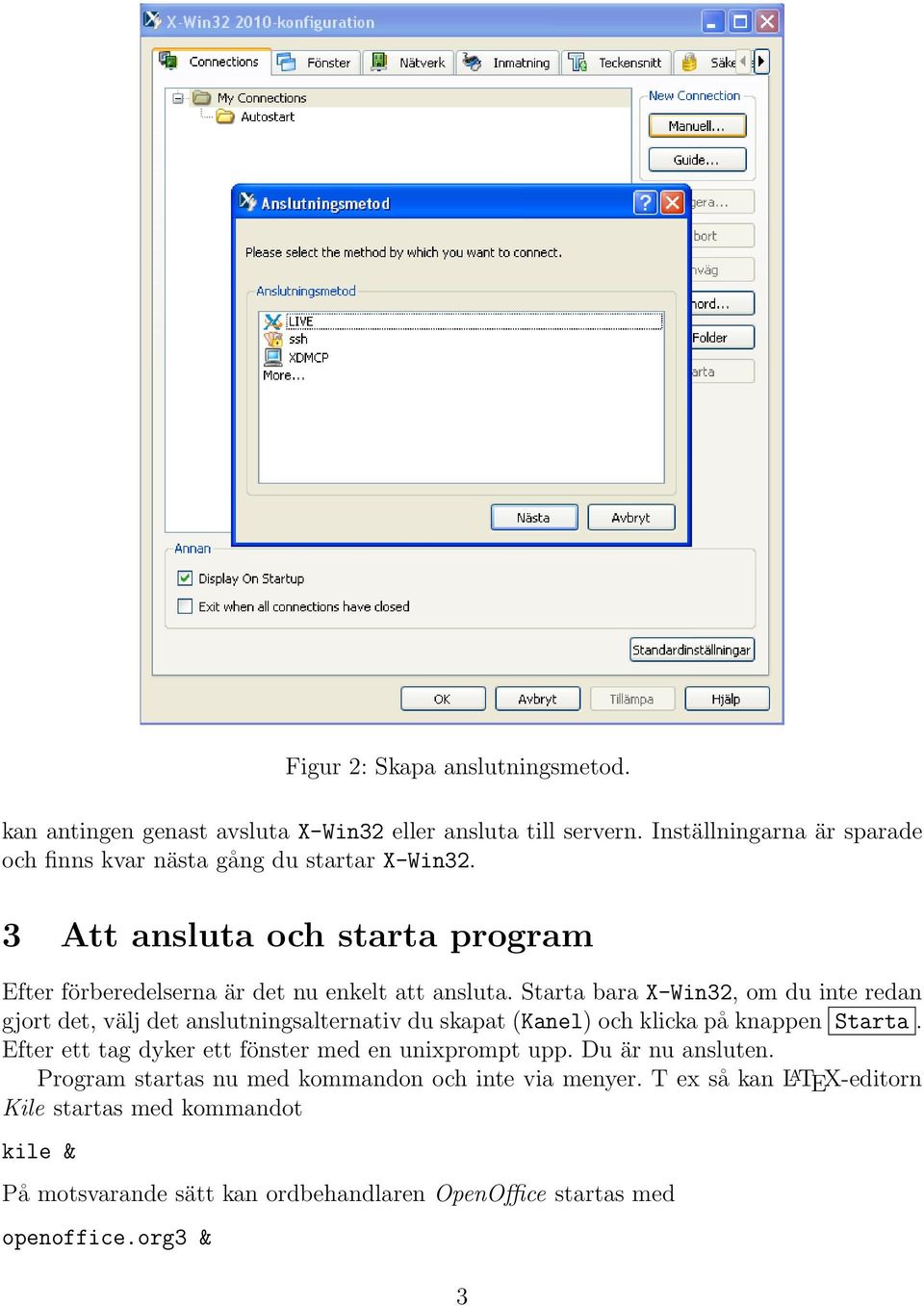 Starta bara X-Win32, om du inte redan gjort det, välj det anslutningsalternativ du skapat (Kanel) och klicka på knappen Starta.