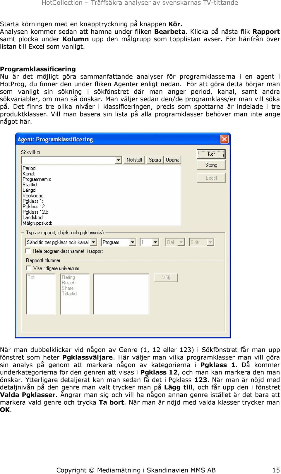 Programklassificering Nu är det möjligt göra sammanfattande analyser för programklasserna i en agent i HotProg, du finner den under fliken Agenter enligt nedan.