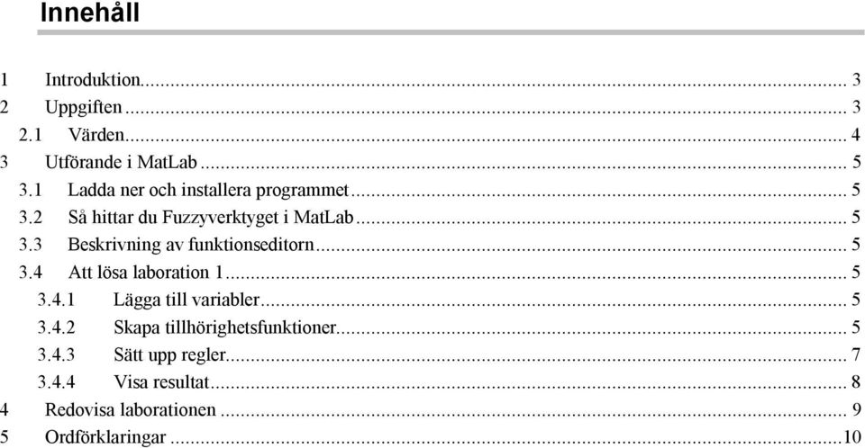 .. 5 3.4 Att lösa laboration 1... 5 3.4.1 Lägga till variabler... 5 3.4.2 Skapa tillhörighetsfunktioner.