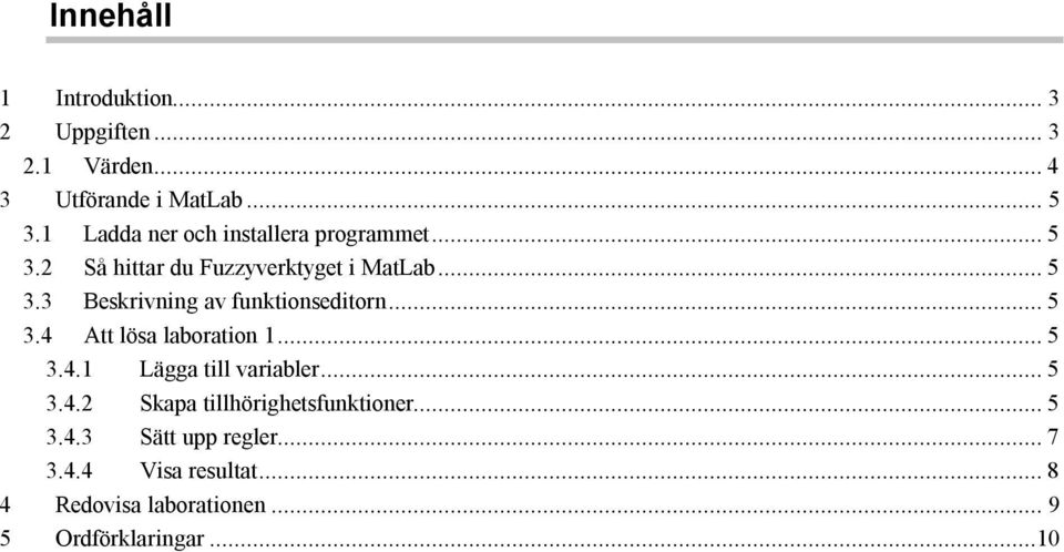 .. 5 3.4 Att lösa laboration 1... 5 3.4.1 Lägga till variabler... 5 3.4.2 Skapa tillhörighetsfunktioner.