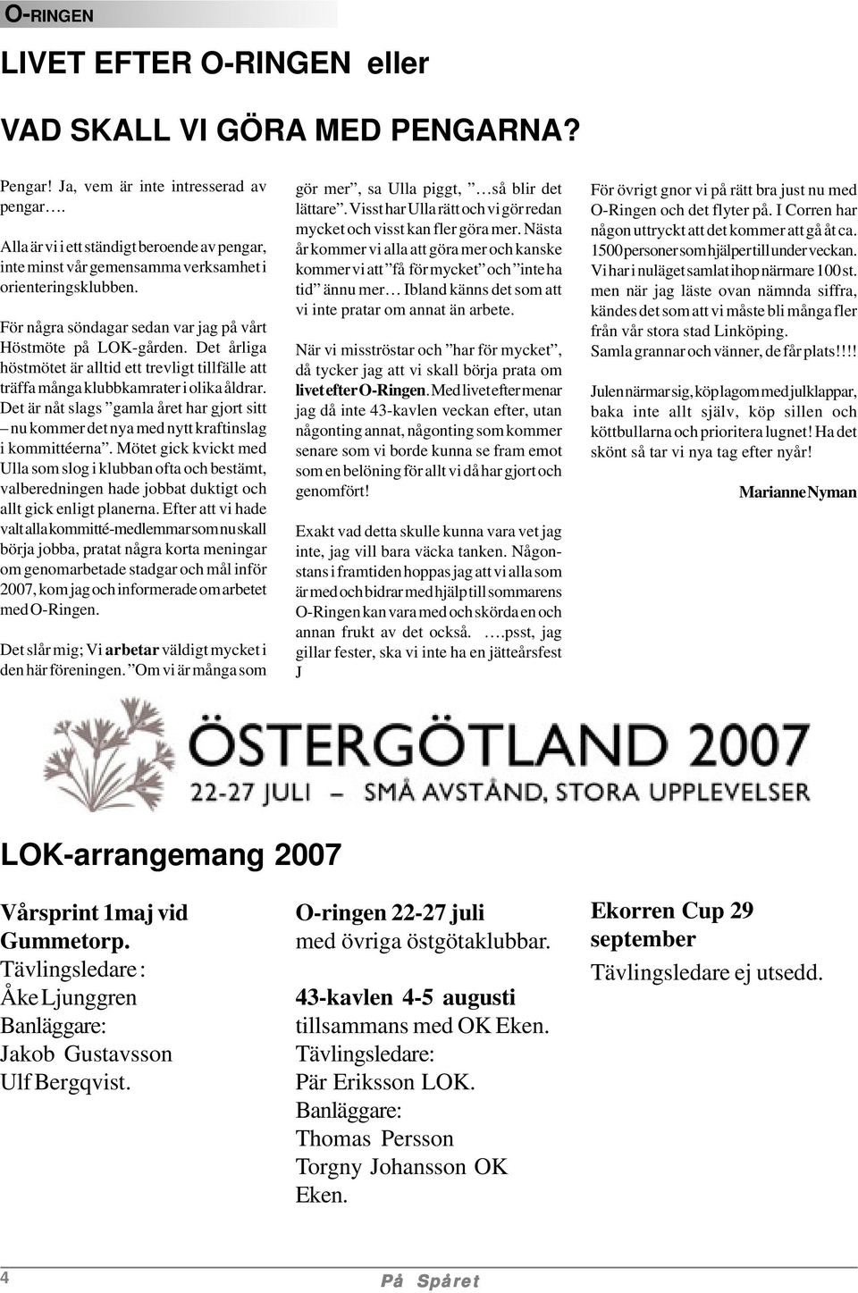 Det årliga höstmötet är alltid ett trevligt tillfälle att träffa många klubbkamrater i olika åldrar. Det är nåt slags gamla året har gjort sitt nu kommer det nya med nytt kraftinslag i kommittéerna.