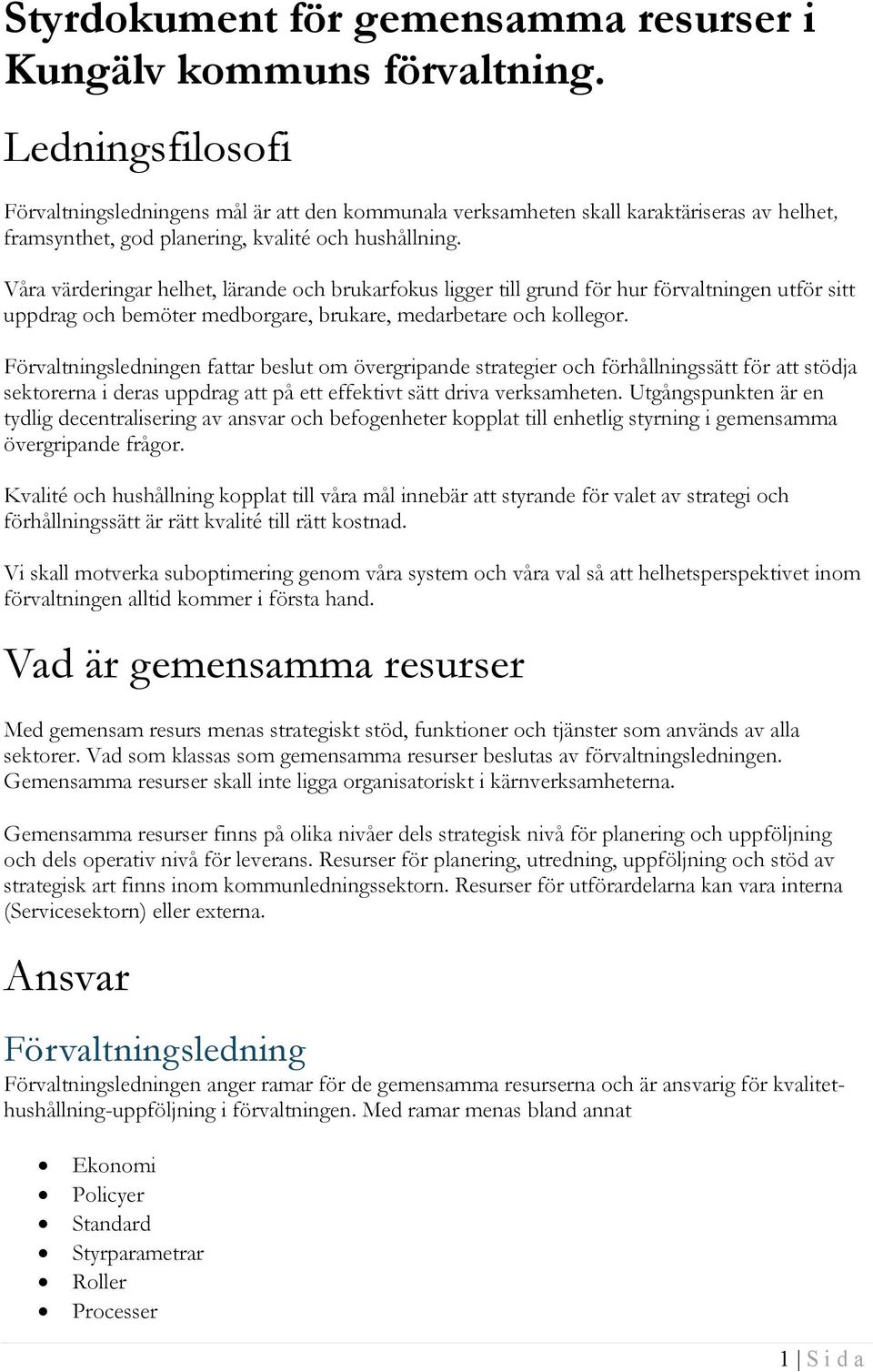 Våra värderingar helhet, lärande och brukarfokus ligger till grund för hur förvaltningen utför sitt uppdrag och bemöter medborgare, brukare, medarbetare och kollegor.