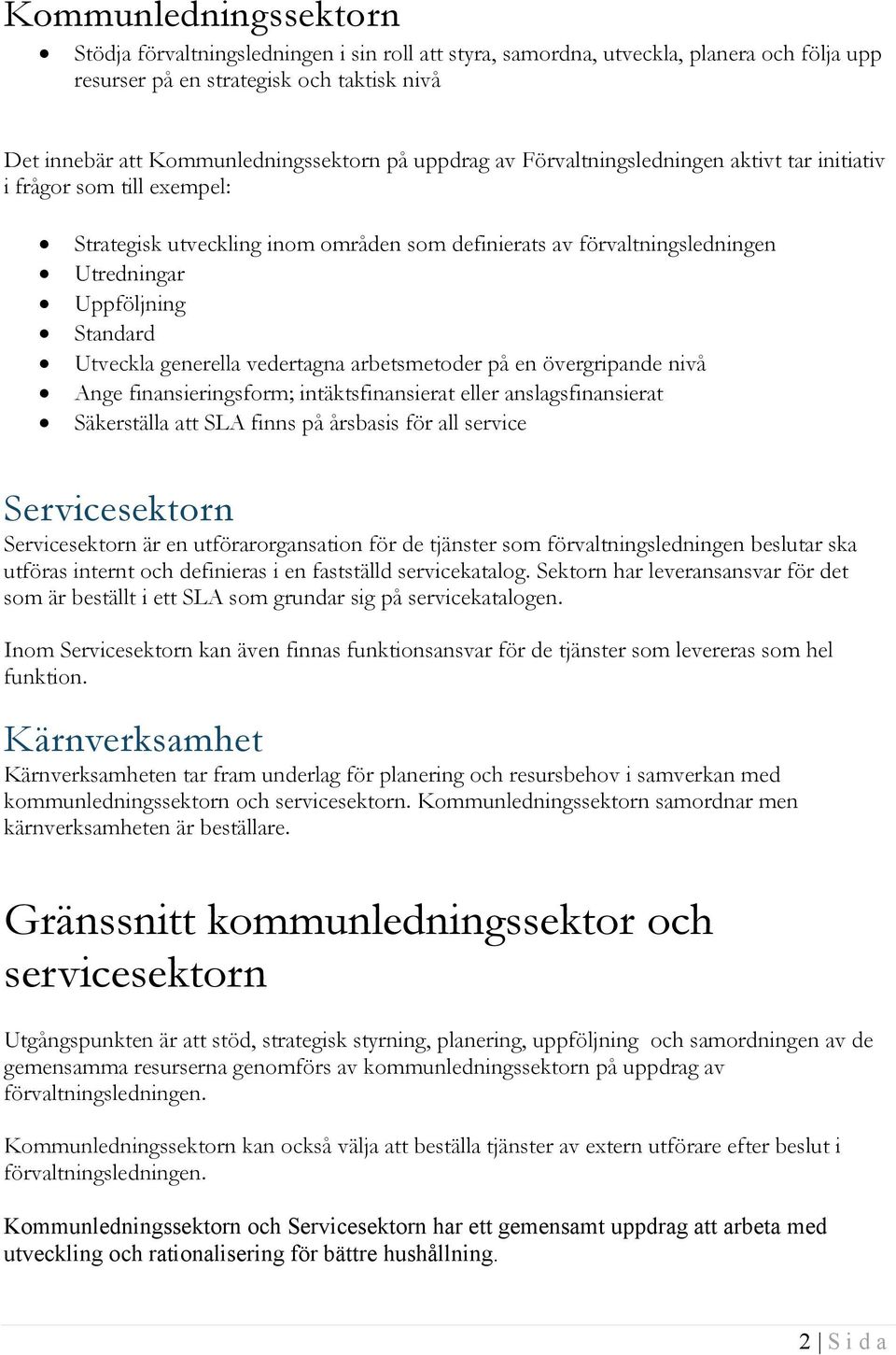 generella vedertagna arbetsmetoder på en övergripande nivå Ange finansieringsform; intäktsfinansierat eller anslagsfinansierat Säkerställa att SLA finns på årsbasis för all service Servicesektorn