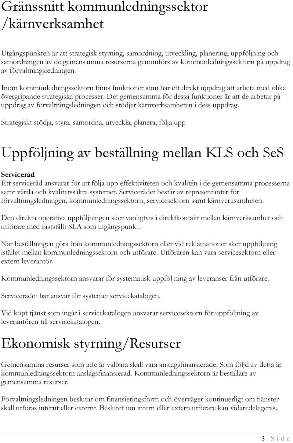 Det gemensamma för dessa funktioner är att de arbetar på uppdrag av förvaltningsledningen och stödjer kärnverksamheten i dess uppdrag.