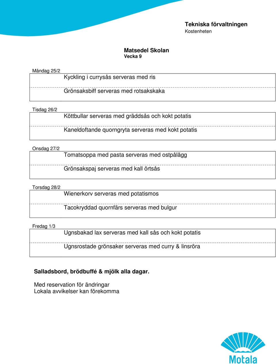 ostpålägg Grönsakspaj serveras med kall örtsås Torsdag 28/2 Wienerkorv serveras med potatismos Tacokryddad quornfärs serveras
