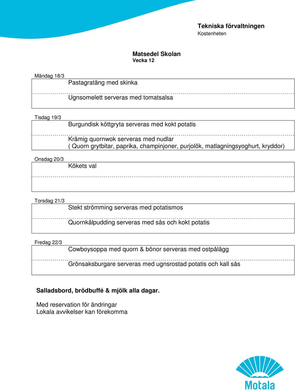 kryddor) Onsdag 20/3 Kökets val Torsdag 21/3 Stekt strömming serveras med potatismos Quornkålpudding serveras med sås och kokt