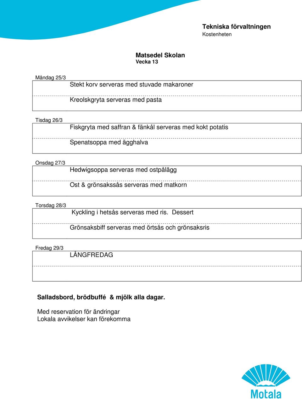 27/3 Hedwigsoppa serveras med ostpålägg Ost & grönsakssås serveras med matkorn Torsdag 28/3 Kyckling