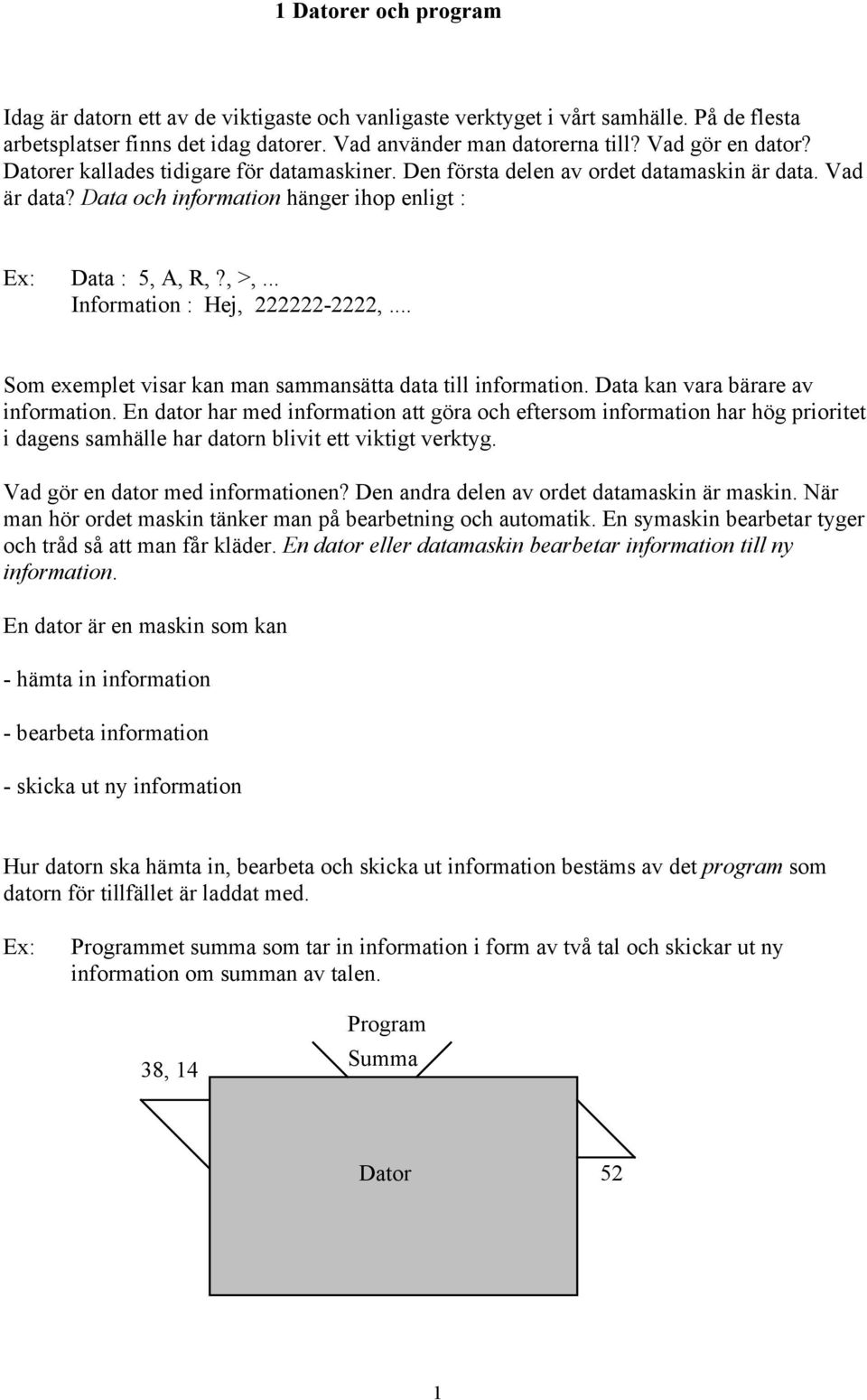 .. Information : Hej, 222222-2222,... Som exemplet visar kan man sammansätta data till information. Data kan vara bärare av information.