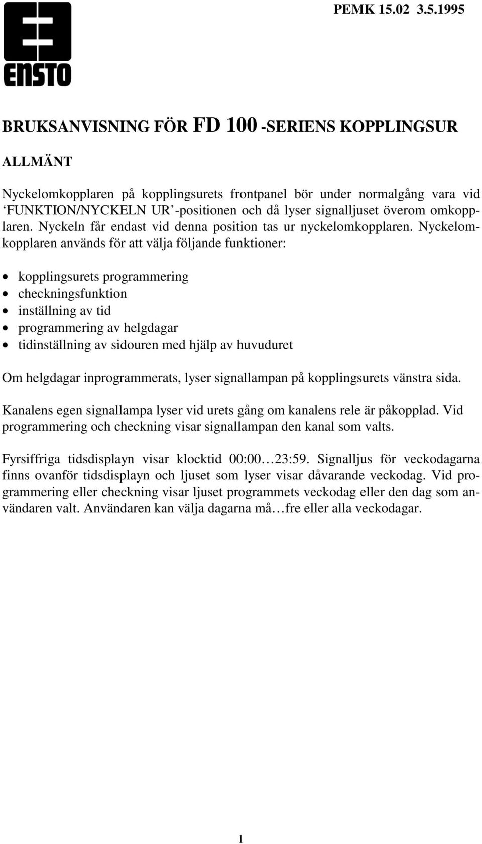 1995 BRUKSANVISNING FÖR FD 100 -SERIENS KOPPLINGSUR ALLMÄNT Nyckelomkopplaren på kopplingsurets frontpanel bör under normalgång vara vid FUNKTION/NYCKELN UR -positionen och då lyser signalljuset