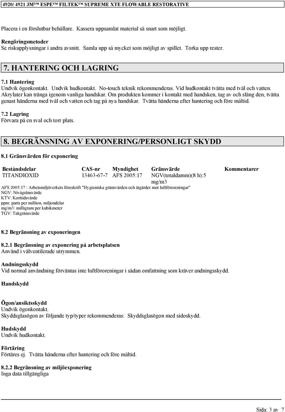 Om produkten kommer i kontakt med handsken, tag av och släng den, tvätta genast händerna med tvål och vatten och tag på nya handskar. Tvätta händerna efter hantering och före måltid. 7.