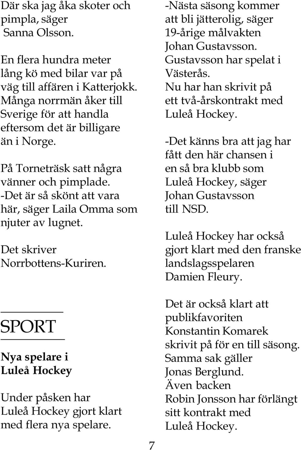 Det skriver Norrbottens-Kuriren. SPORT Nya spelare i Luleå Hockey Under påsken har Luleå Hockey gjort klart med flera nya spelare.