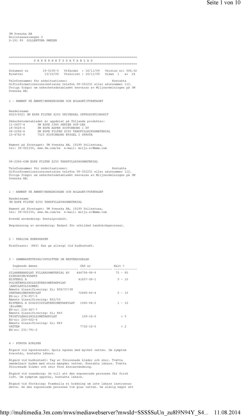 02 Ersätter 13/10/09 Utskrivet : 16/11/09 Sidan 1 av 24 Telefonnummer för nödsituationer: Kontakta Giftinformationsionscentralen telefon 08-331231 eller akutnummer 112.