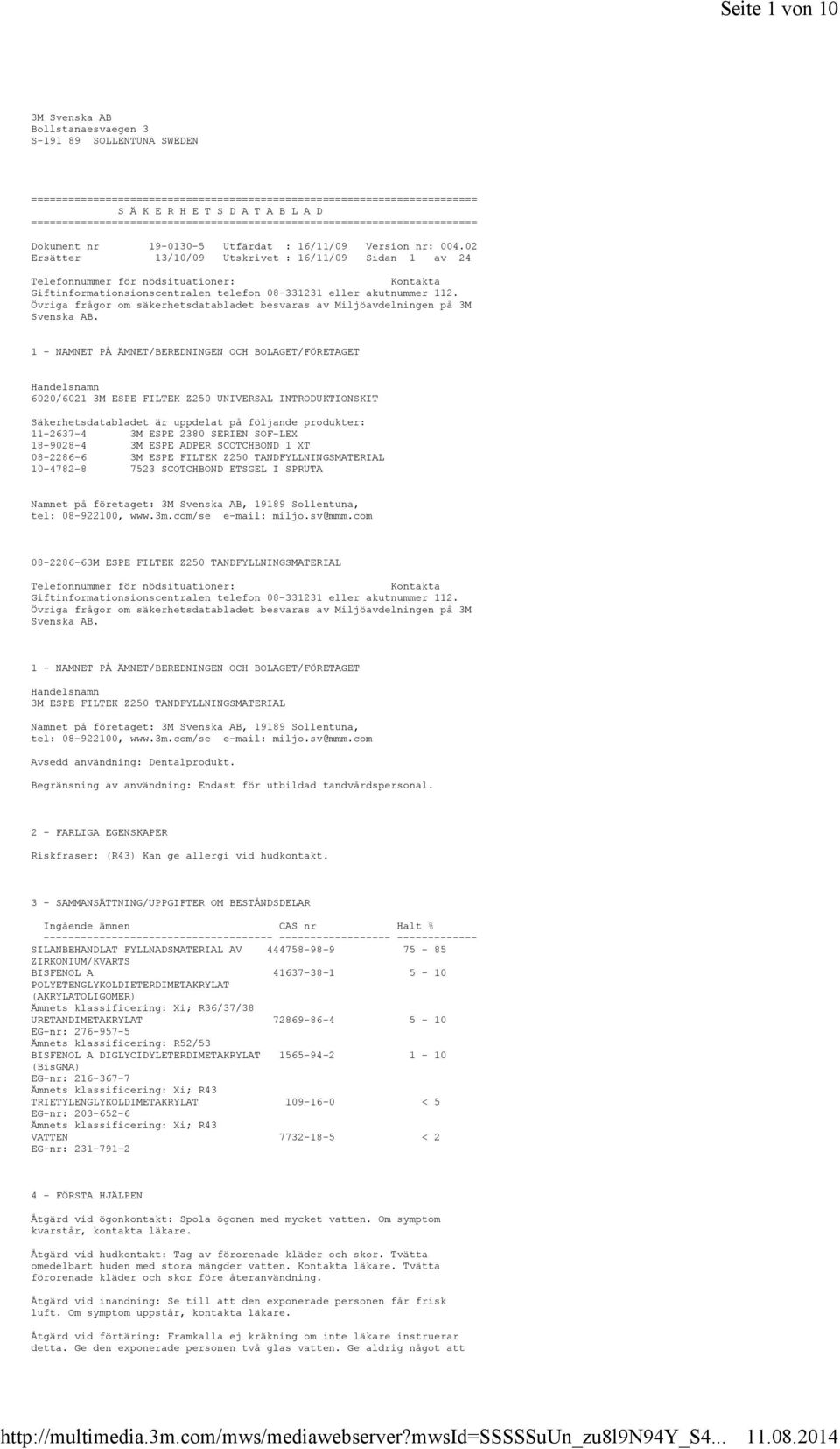 02 Ersätter 13/10/09 Utskrivet : 16/11/09 Sidan 1 av 24 Telefonnummer för nödsituationer: Kontakta Giftinformationsionscentralen telefon 08-331231 eller akutnummer 112.