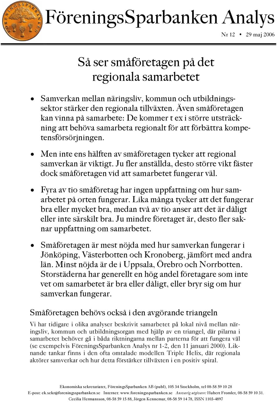 Men inte ens hälften av småföretagen tycker att regional samverkan är viktigt. Ju fler anställda, desto större vikt fäster dock småföretagen vid att samarbetet fungerar väl.