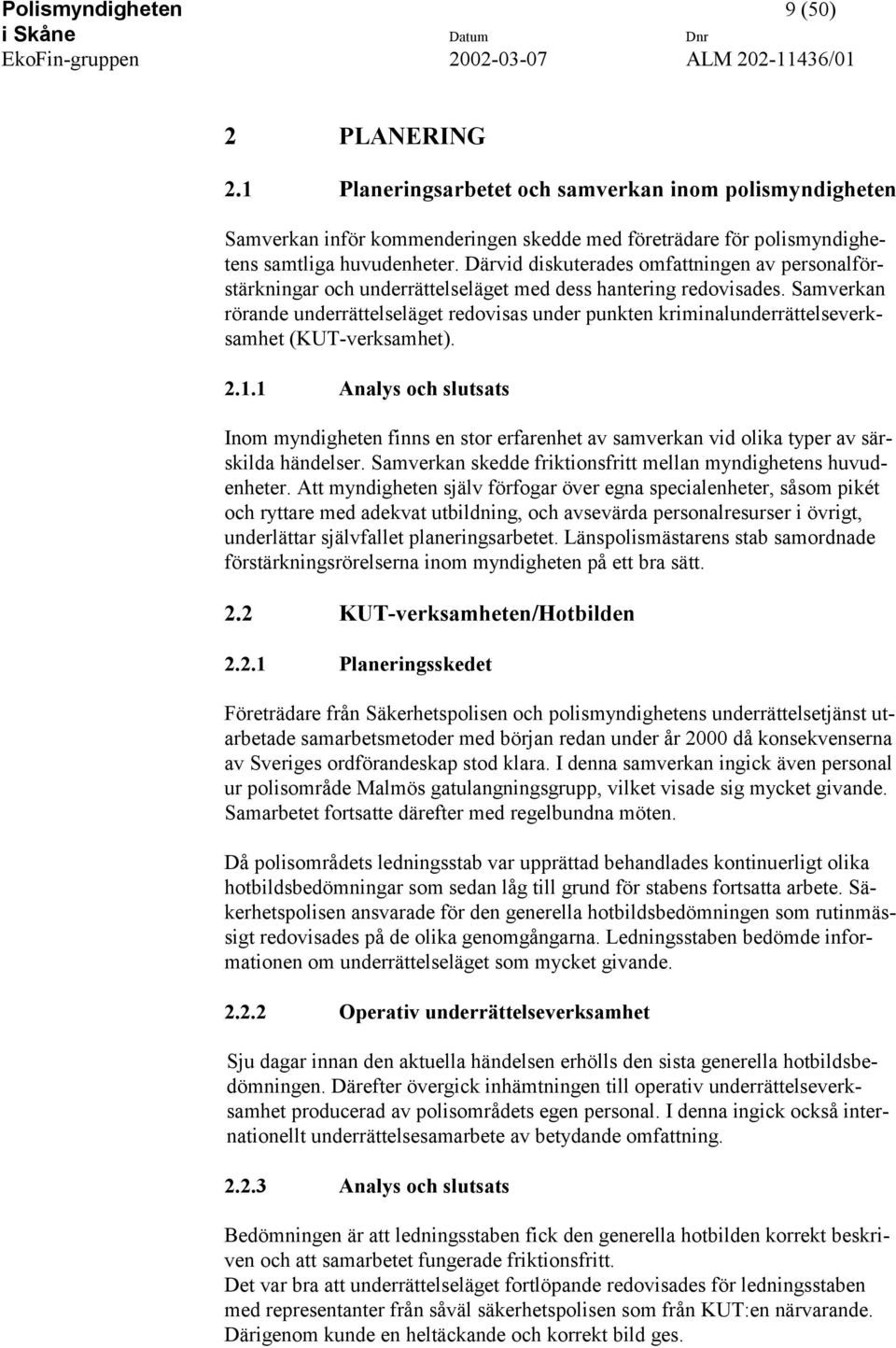 Samverkan rörande underrättelseläget redovisas under punkten kriminalunderrättelseverksamhet (KUT-verksamhet). 2.1.