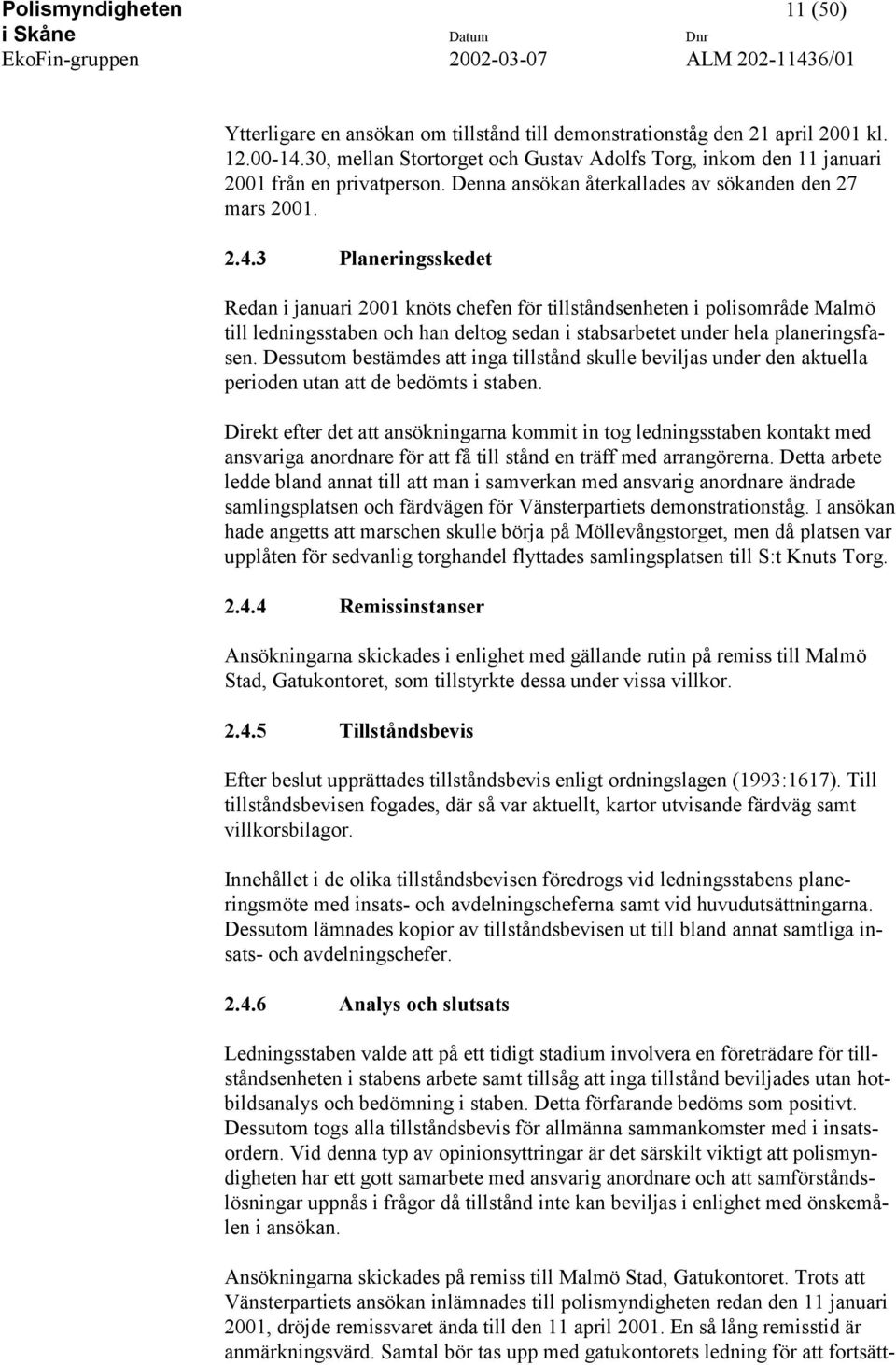 3 Planeringsskedet Redan i januari 2001 knöts chefen för tillståndsenheten i polisområde Malmö till ledningsstaben och han deltog sedan i stabsarbetet under hela planeringsfasen.