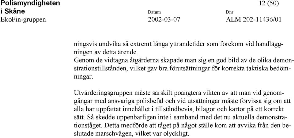 Utvärderingsgruppen måste särskilt poängtera vikten av att man vid genomgångar med ansvariga polisbefäl och vid utsättningar måste förvissa sig om att alla har uppfattat