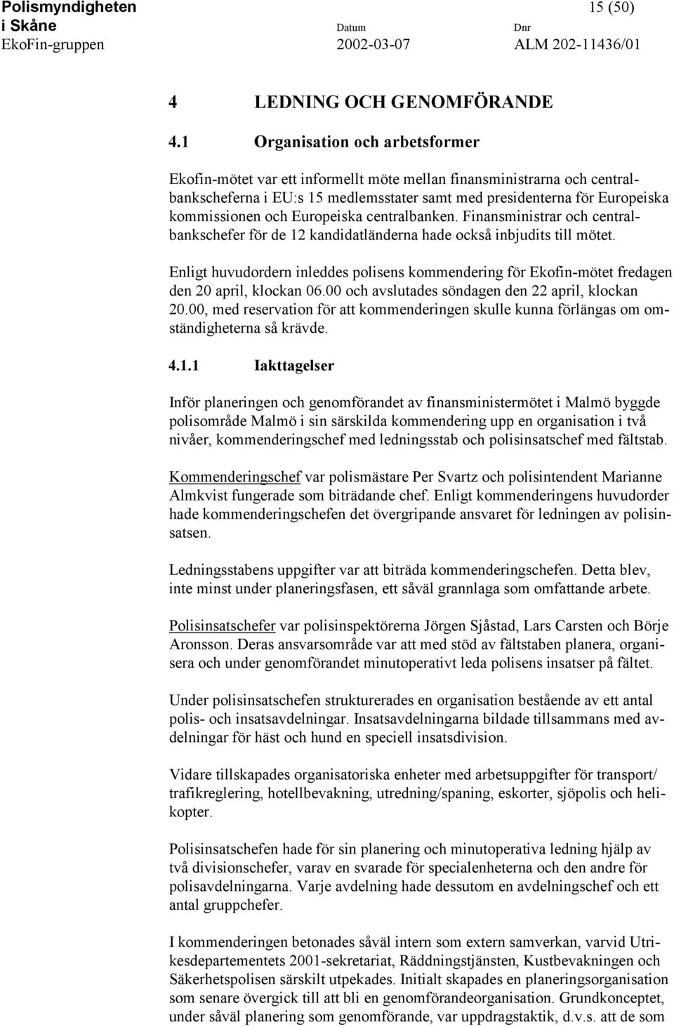 Europeiska centralbanken. Finansministrar och centralbankschefer för de 12 kandidatländerna hade också inbjudits till mötet.