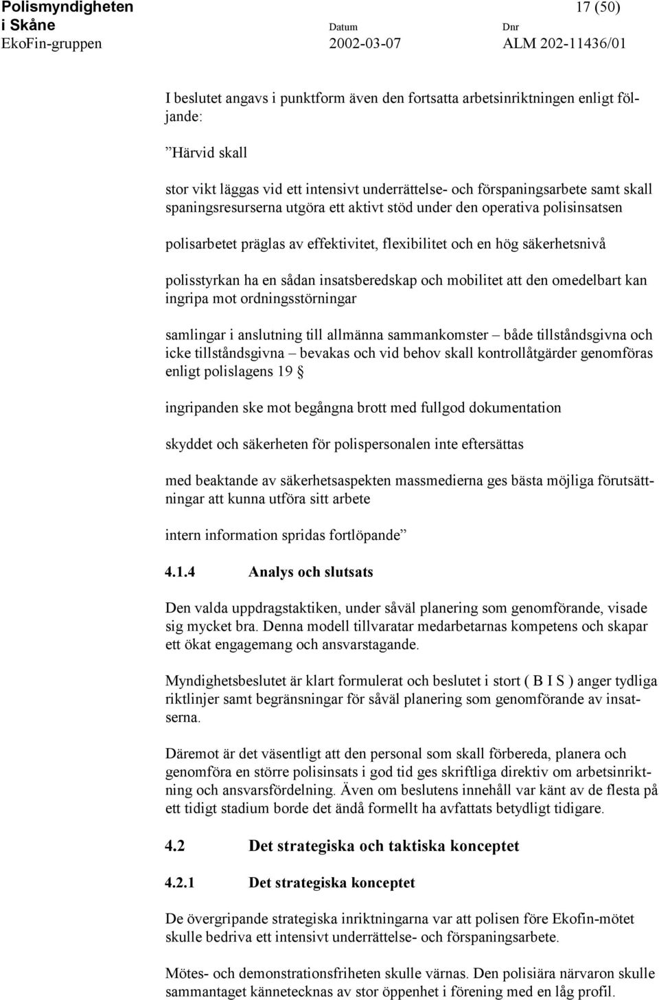 och mobilitet att den omedelbart kan ingripa mot ordningsstörningar samlingar i anslutning till allmänna sammankomster både tillståndsgivna och icke tillståndsgivna bevakas och vid behov skall
