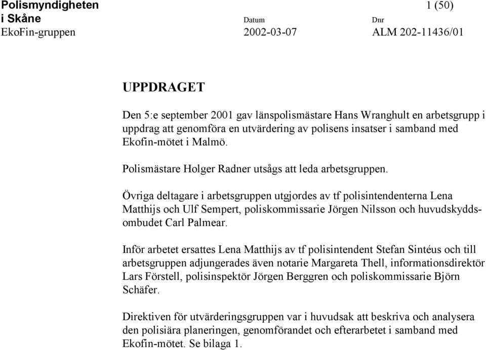 Övriga deltagare i arbetsgruppen utgjordes av tf polisintendenterna Lena Matthijs och Ulf Sempert, poliskommissarie Jörgen Nilsson och huvudskyddsombudet Carl Palmear.
