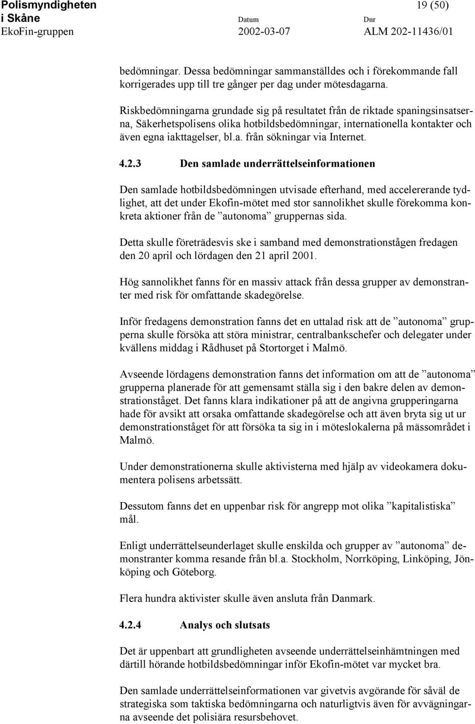 4.2.3 Den samlade underrättelseinformationen Den samlade hotbildsbedömningen utvisade efterhand, med accelererande tydlighet, att det under Ekofin-mötet med stor sannolikhet skulle förekomma konkreta
