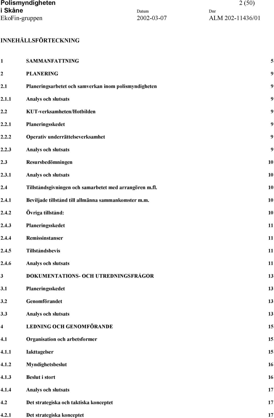 4 Tillståndsgivningen och samarbetet med arrangören m.fl. 10 2.4.1 Beviljade tillstånd till allmänna sammankomster m.m. 10 2.4.2 Övriga tillstånd: 10 2.4.3 Planeringsskedet 11 2.4.4 Remissinstanser 11 2.