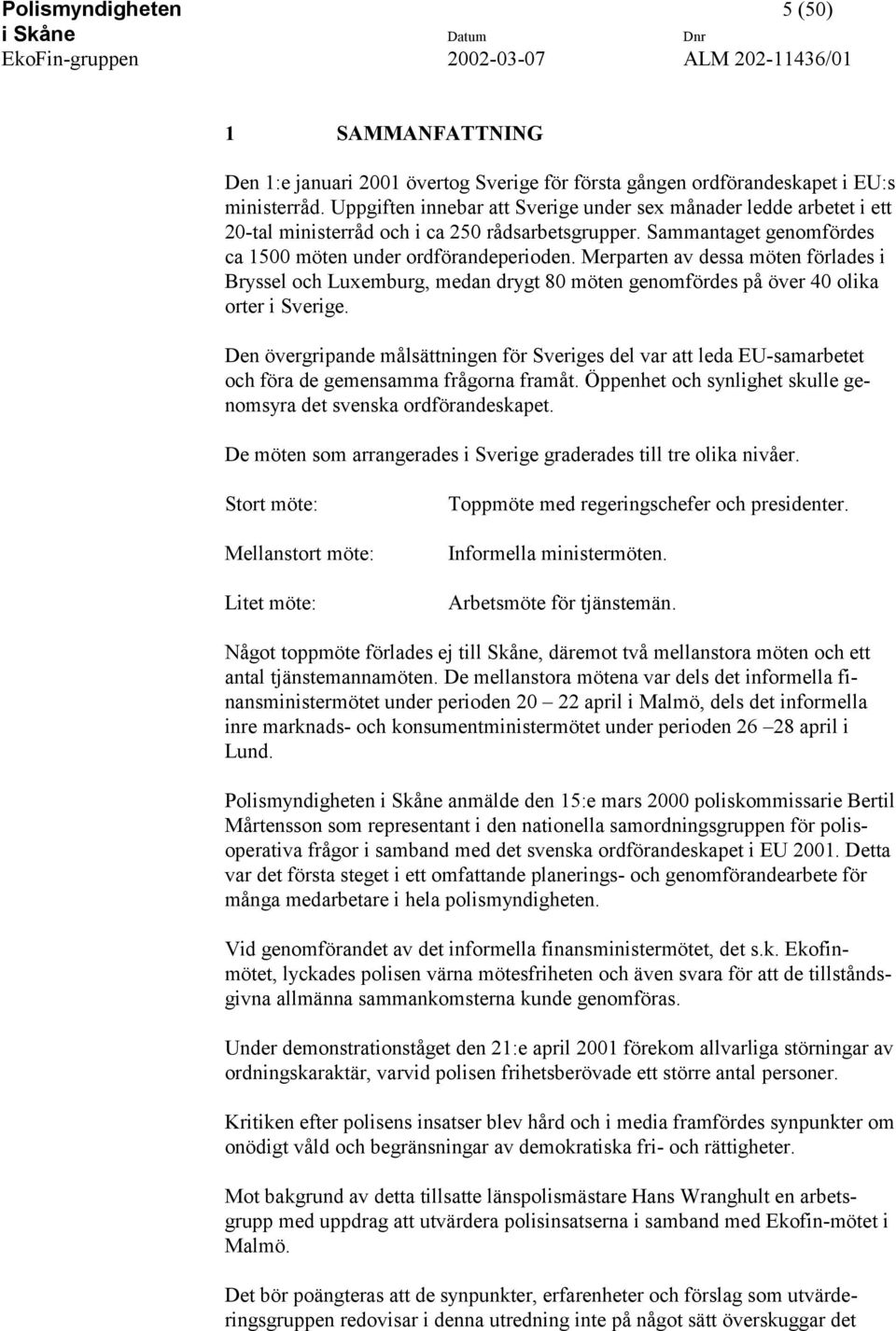 Merparten av dessa möten förlades i Bryssel och Luxemburg, medan drygt 80 möten genomfördes på över 40 olika orter i Sverige.