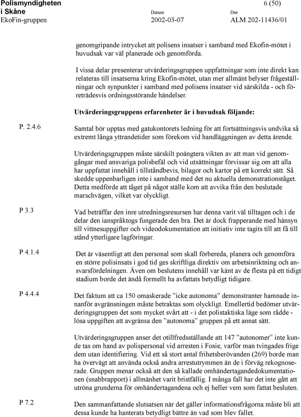 polisens insatser vid särskilda - och företrädesvis ordningsstörande händelser. Utvärderingsgruppens erfarenheter är i huvudsak följande: P. 2.4.
