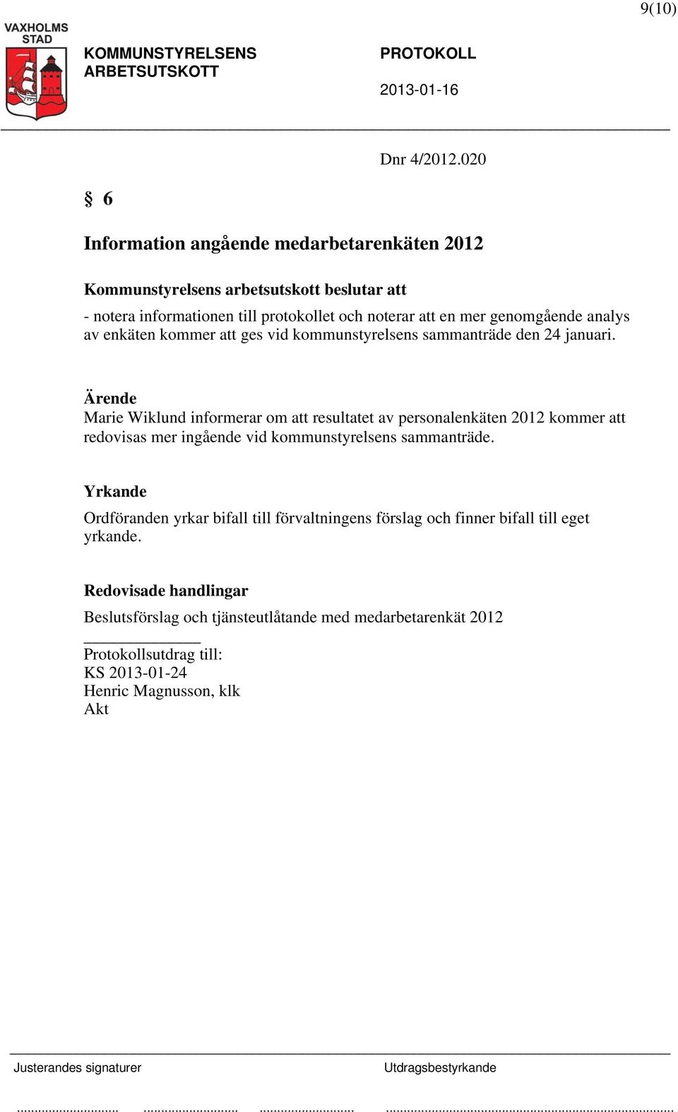 genomgående analys av enkäten kommer att ges vid kommunstyrelsens sammanträde den 24 januari.