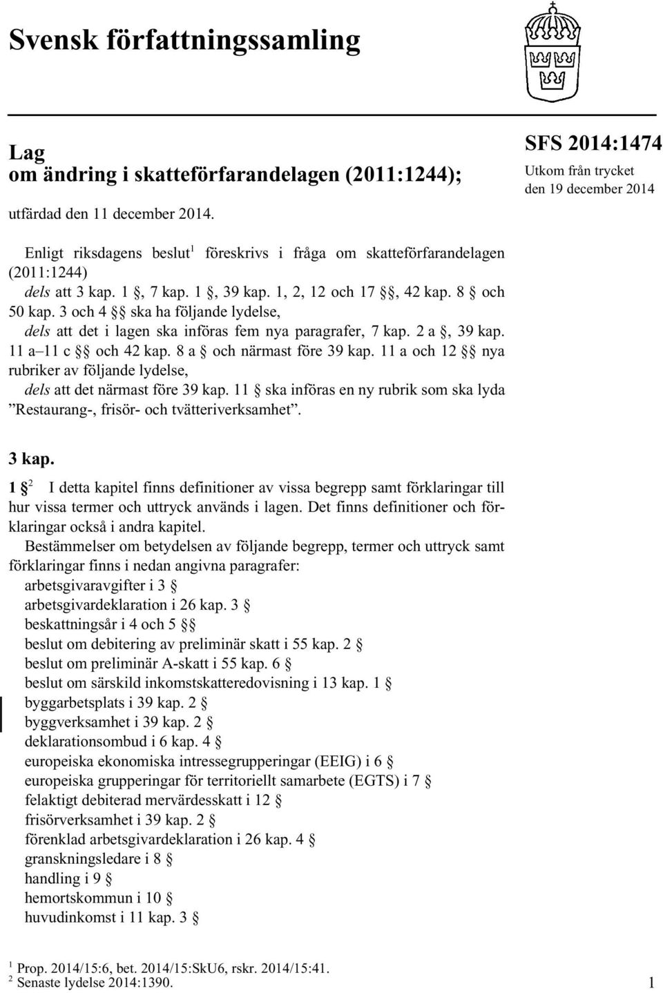 8 och 50 kap. 3 och 4 ska ha följande lydelse, dels att det i lagen ska införas fem nya paragrafer, 7 kap. 2 a, 39 kap. 11 a 11 c och 42 kap. 8 a och närmast före 39 kap.