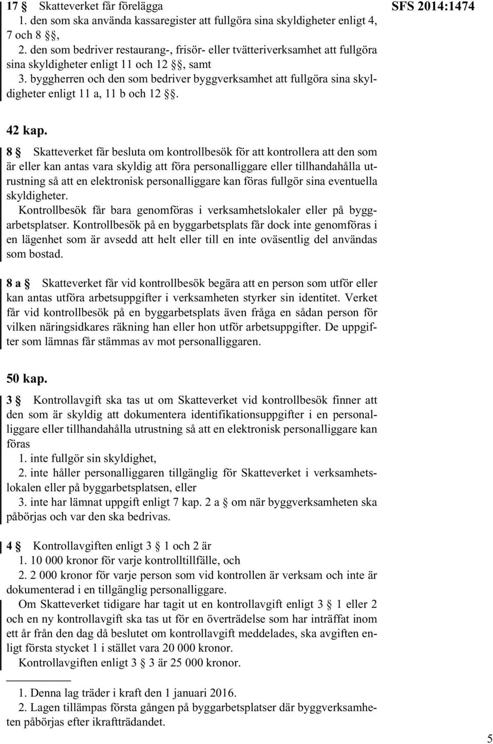 byggherren och den som bedriver byggverksamhet att fullgöra sina skyldigheter enligt 11 a, 11 b och 12. SFS 2014:1474 42 kap.