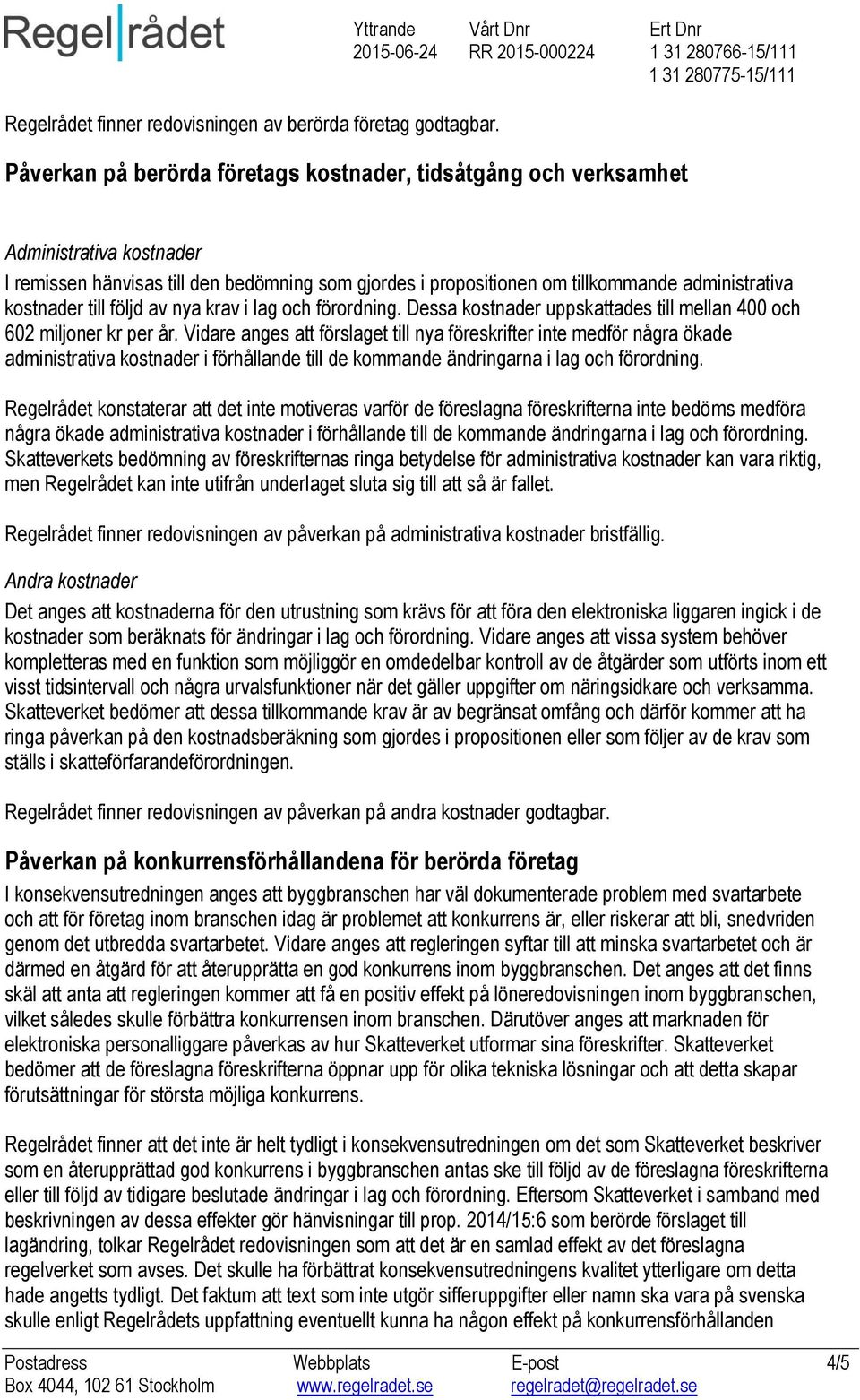 administrativa kostnader till följd av nya krav i lag och förordning. Dessa kostnader uppskattades till mellan 400 och 602 miljoner kr per år.