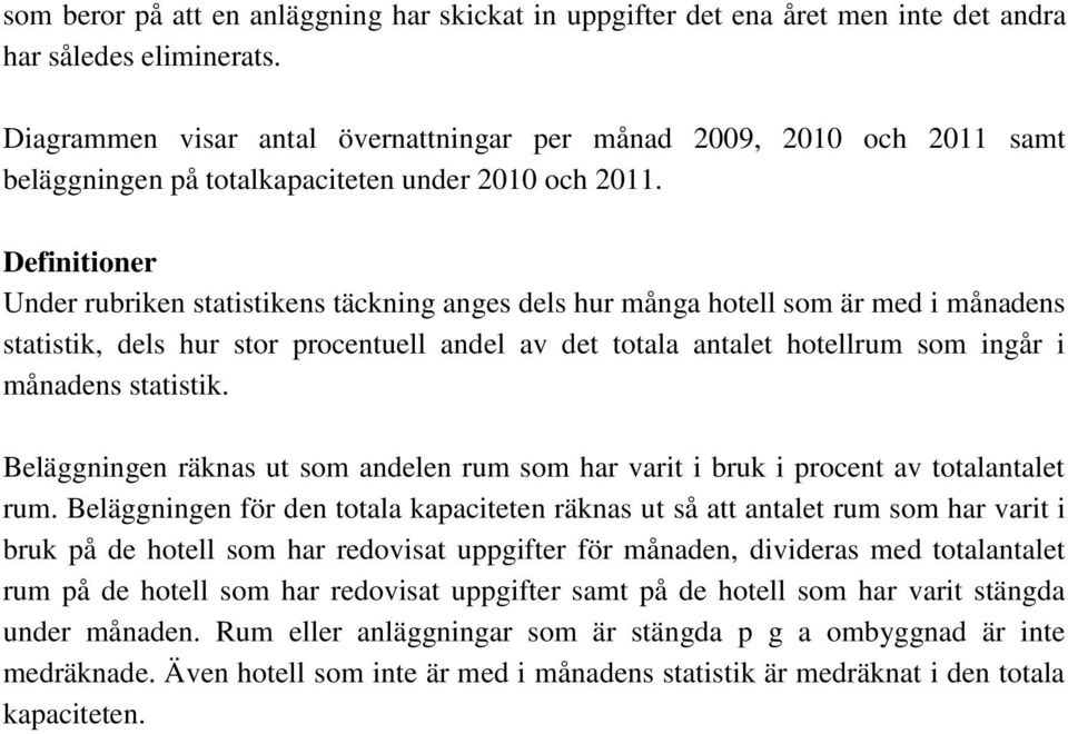 Definitioner Under rubriken statistikens täckning anges dels hur många hotell som är med i månadens statistik, dels hur stor procentuell andel av det totala antalet hotellrum som ingår i månadens