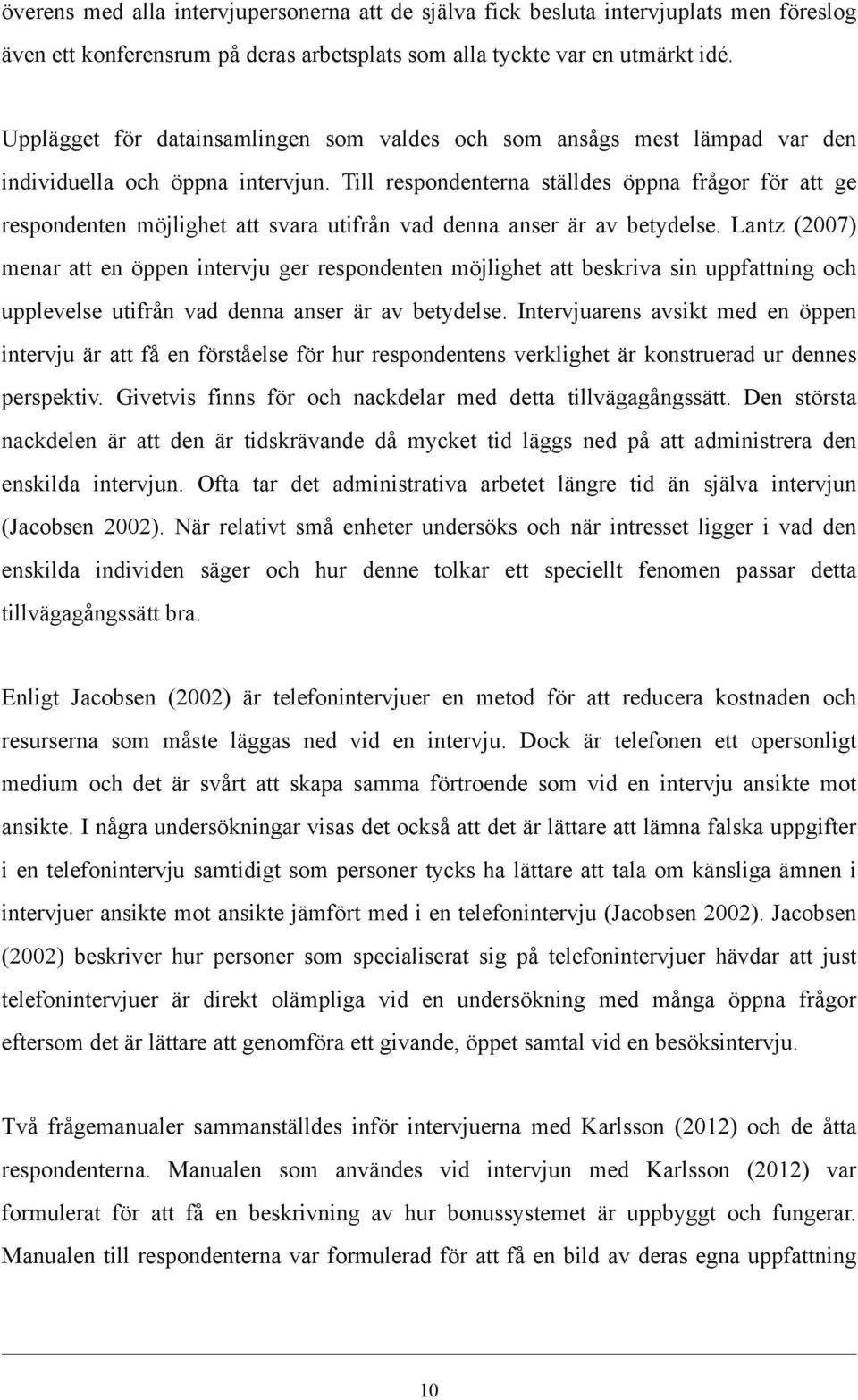 Till respondenterna ställdes öppna frågor för att ge respondenten möjlighet att svara utifrån vad denna anser är av betydelse.