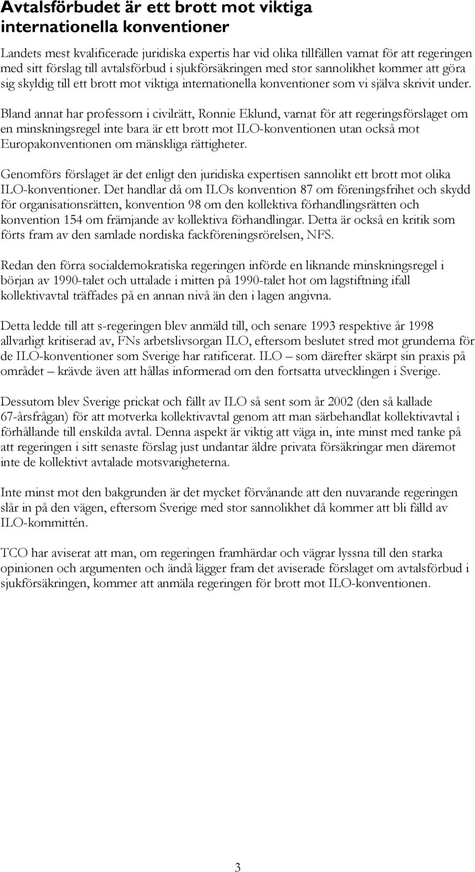 Bland annat har professorn i civilrätt, Ronnie Eklund, varnat för att regeringsförslaget om en minskningsregel inte bara är ett brott mot ILO-konventionen utan också mot Europakonventionen om