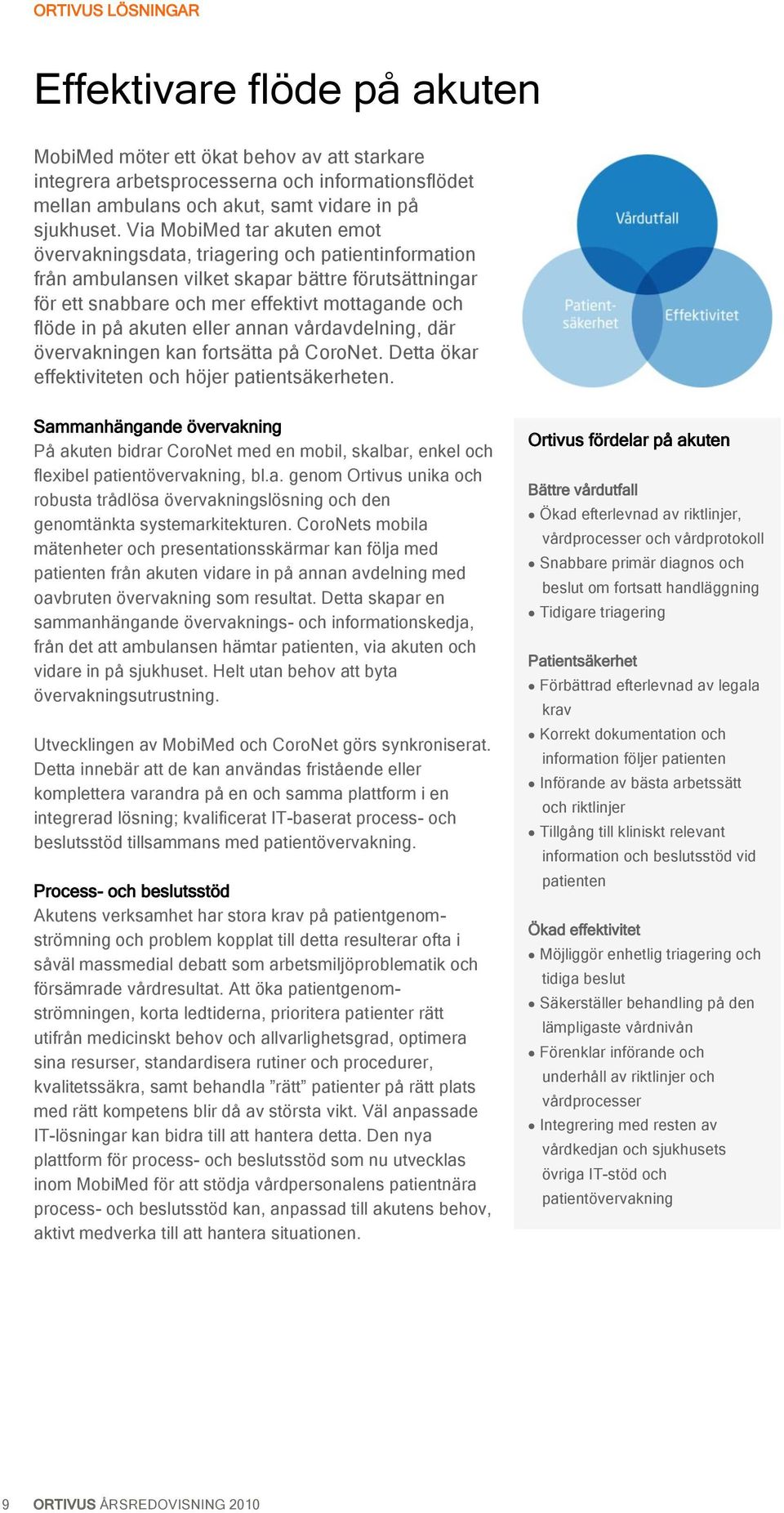 akuten eller annan vårdavdelning, där övervakningen kan fortsätta på CoroNet. Detta ökar effektiviteten och höjer patientsäkerheten.
