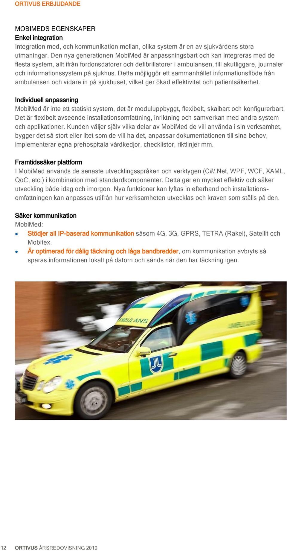på sjukhus. Detta möjliggör ett sammanhållet informationsflöde från ambulansen och vidare in på sjukhuset, vilket ger ökad effektivitet och patientsäkerhet.