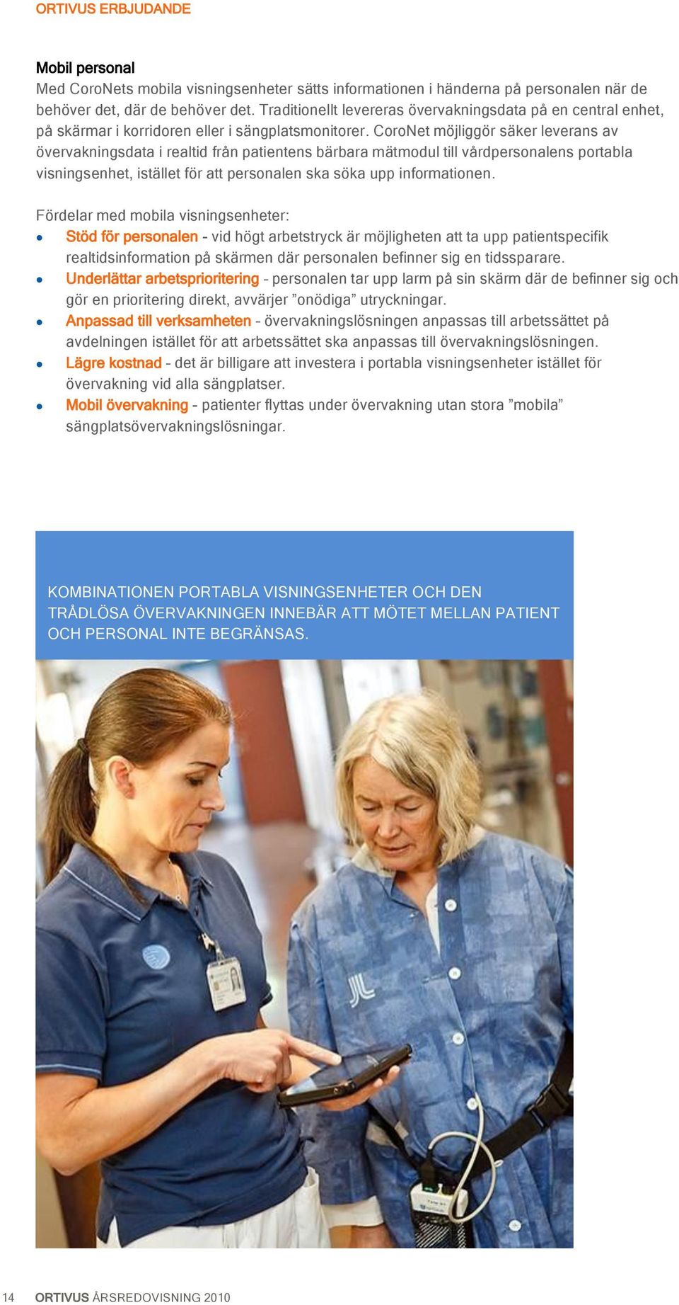 CoroNet möjliggör säker leverans av övervakningsdata i realtid från patientens bärbara mätmodul till vårdpersonalens portabla visningsenhet, istället för att personalen ska söka upp informationen.